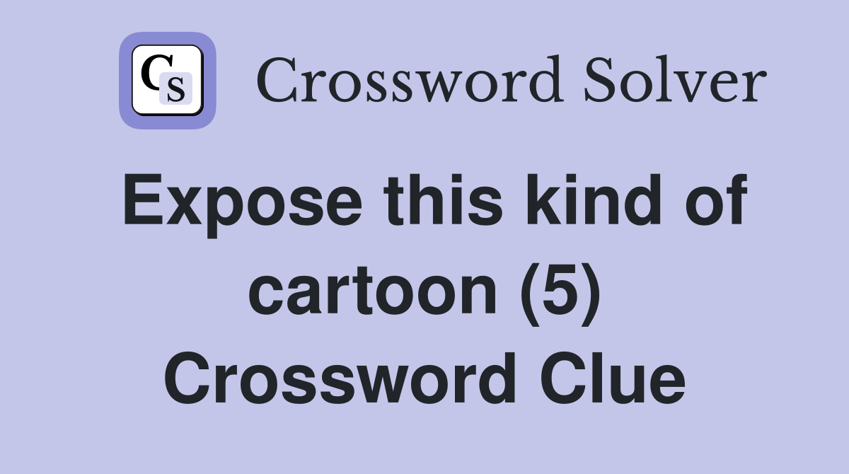 Expose this kind of cartoon (5) Crossword Clue Answers Crossword Solver